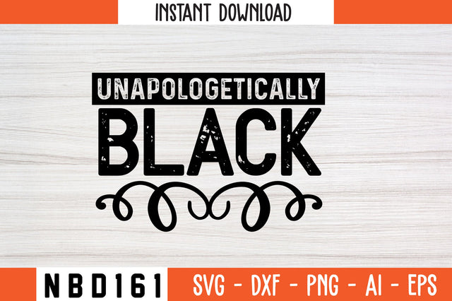 UNAPOLOGETICALLY BLACK Svg Design SVG Nbd161 
