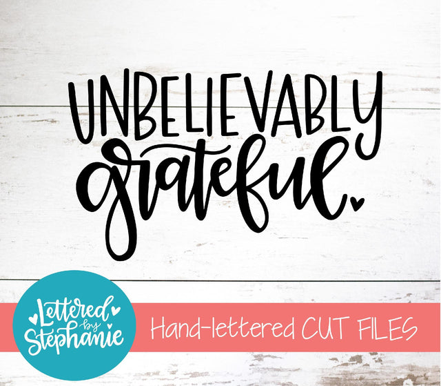 Unbelievably Grateful SVG, Affirmation SVG SVG Lettered by Stephanie 