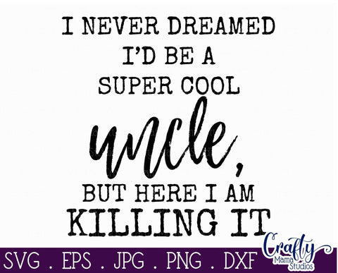 Uncle Svg - I Never Dreamed I'd Be A Super Cool Uncle - I'm Killing It SVG Crafty Mama Studios 