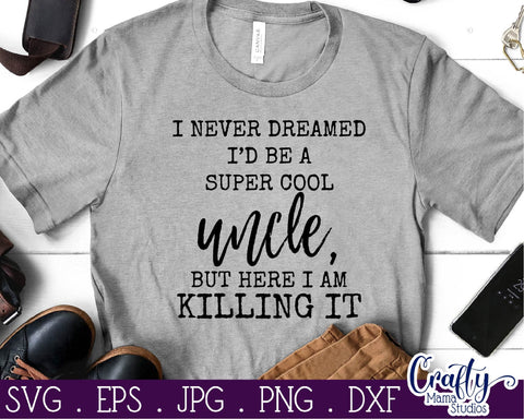 Uncle Svg - I Never Dreamed I'd Be A Super Cool Uncle - I'm Killing It SVG Crafty Mama Studios 