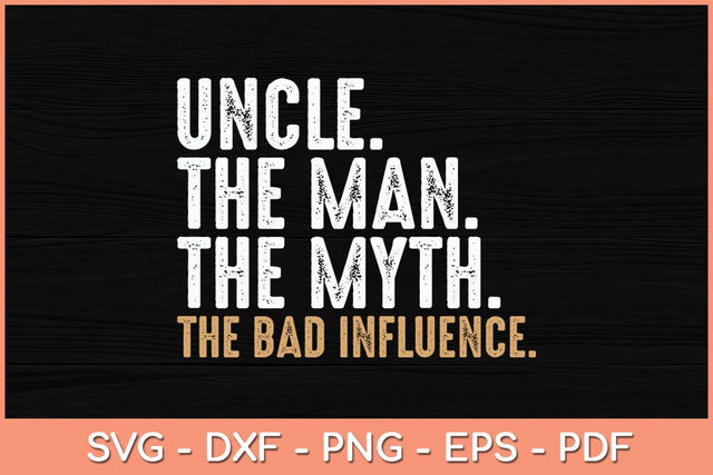Uncle The Man The Myth The Bad Influence Svg Cutting File SVG Helal 