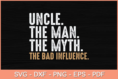Uncle The Man The Myth The Bad Influence Svg Cutting File SVG Helal 