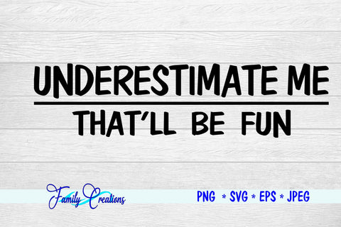 Underestimate Me That'll Be Fun SVG Family Creations 