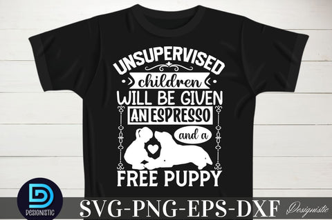 Unsupervised children will be given an espresso and a free puppy, Unsupervised children will be given an espresso and a free puppy SVG SVG DESIGNISTIC 