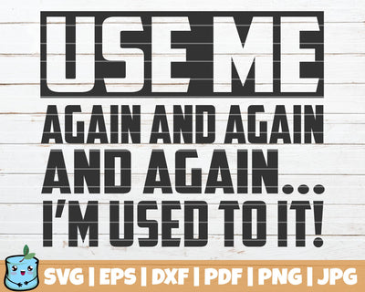 Use Me Again And Again And Again I'm Used To It SVG MintyMarshmallows 