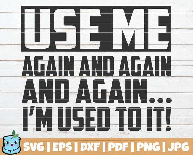 Use Me Again And Again And Again I'm Used To It SVG MintyMarshmallows 