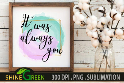 Valentine Sublimation - It was Always You - Love Quotes PNG Sublimation Shine Green Art 