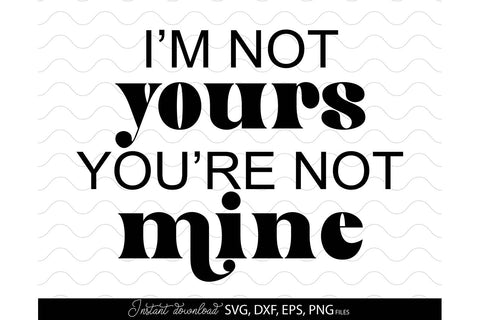 Valentines Day SVG, I`M Not Yours You`re Not Mine SVG, Heart SVG, Happy Valentines Day SVG, Love SVG SVG March Design Studio 