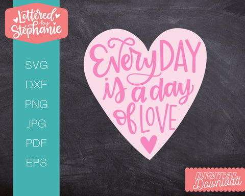 Valentines SVG, Every day is a day of love, handlettered cut file SVG Lettered by Stephanie 