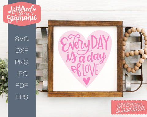 Valentines SVG, Every day is a day of love, handlettered cut file SVG Lettered by Stephanie 