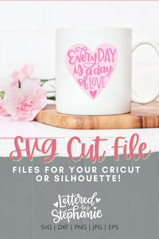 Valentines SVG, Every day is a day of love, handlettered cut file SVG Lettered by Stephanie 