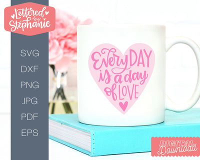 Valentines SVG, Every day is a day of love, handlettered cut file SVG Lettered by Stephanie 