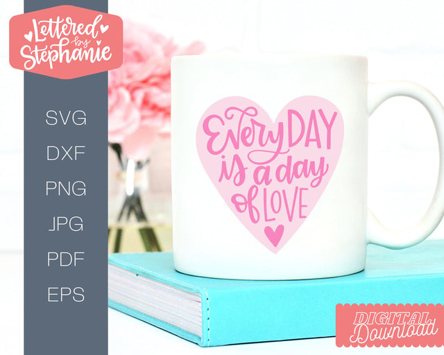 Valentines SVG, Every day is a day of love, handlettered cut file SVG Lettered by Stephanie 