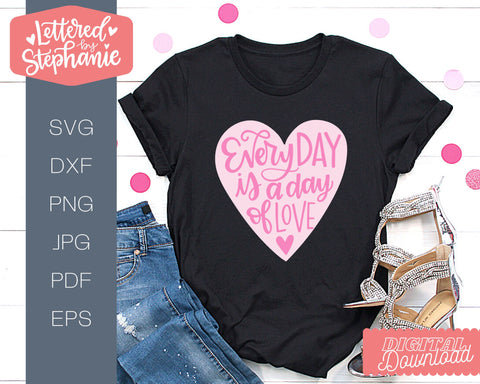 Valentines SVG, Every day is a day of love, handlettered cut file SVG Lettered by Stephanie 