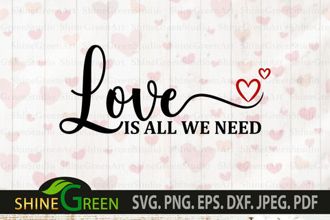 Valentines SVG - Love is All We Need Quote SVG Cut File SVG Shine Green Art 