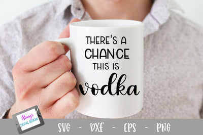 Vodka SVG - There's a chance this is vodka SVG Stacy's Digital Designs 