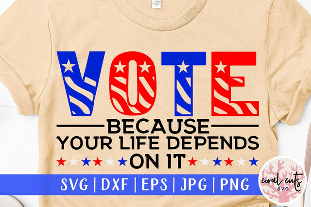 Vote because your life depends on it - US Election SVG EPS DXF PNG File SVG CoralCutsSVG 