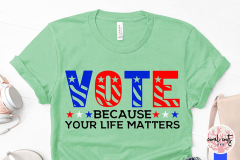 Vote because your life matters - US Election SVG EPS DXF PNG File SVG CoralCutsSVG 