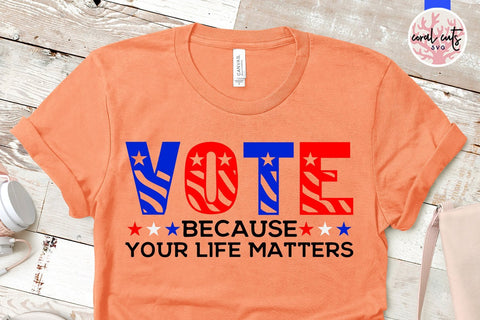 Vote because your life matters - US Election SVG EPS DXF PNG File SVG CoralCutsSVG 