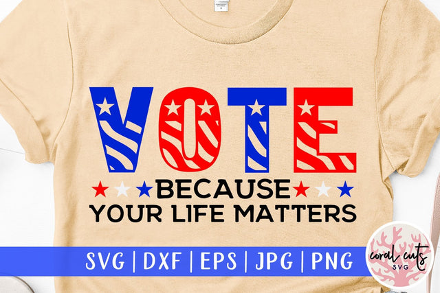 Vote because your life matters - US Election SVG EPS DXF PNG File SVG CoralCutsSVG 