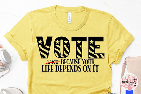Vote like because your life depends on it - US Election SVG EPS DXF PNG File SVG CoralCutsSVG 