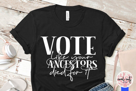 Vote like your ancestors died for it - US Election SVG EPS DXF PNG SVG CoralCutsSVG 
