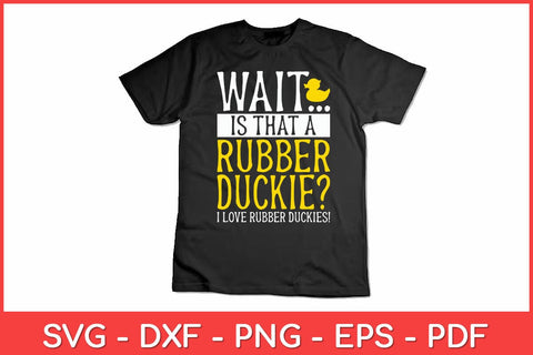 Wait Is That A Rubber Duckie I Love Rubber Duckies - Duck Lover Svg Design SVG artprintfile 
