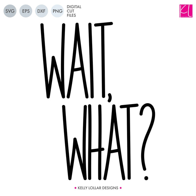 Wait What Quote SVG Kelly Lollar Designs 