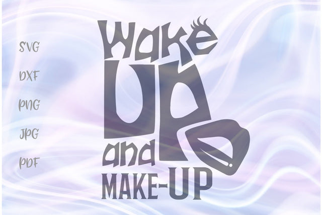 Wake Up and Make Up SVG, PNG, DXF, PDF, JPG SVG Digitals by Hanna 