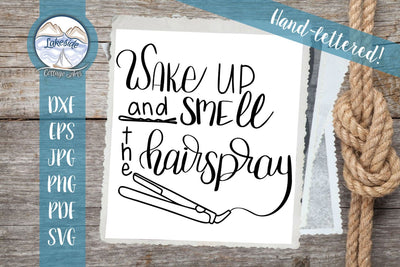 Wake Up and Smell the Hairspray Hand-lettered Design SVG Lakeside Cottage Arts 