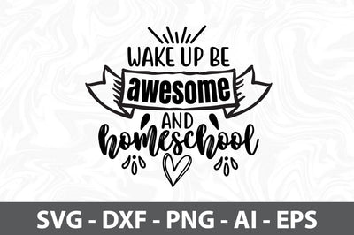 Wake up be awesome and homeschool SVG SVG orpitasn 