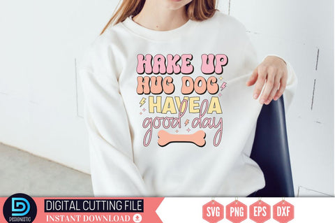 Wake up hug dog have a good day SVG SVG DESIGNISTIC 