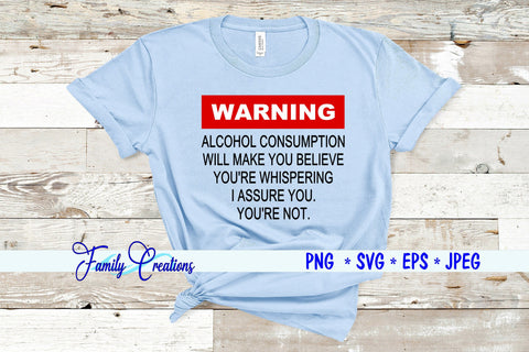 Warning Alcohol Consumption Will Make You Believe You're Whispering SVG Family Creations 