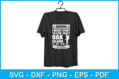 Warning I Might Start Talking About Oak Island At Any Time Svg Design SVG artprintfile 
