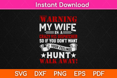 Warning My Wife Is A Crazy 911 Dispatcher So If You Don't Want Svg Design SVG artprintfile 