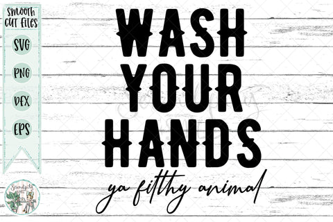 Wash Your Hands Ya Filthy Animal - Cut Files- SVG - PNG - DXF - EPS SVG Serendipity and Art 