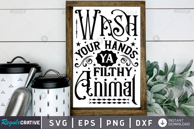 Wash your hands ya filthy animal SVG SVG Regulrcrative 