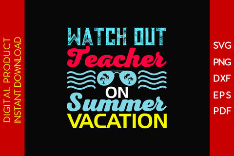 Watch Out Teacher On Summer Vacation SVG PNG PDF Cut File SVG Creativedesigntee 