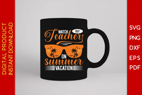 Watch Out Teacher On Summer Vacation SVG PNG PDF Cut File SVG Creativedesigntee 