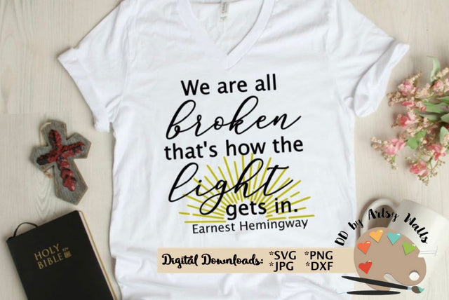 We are all broken that's how the light gets in svg - Earnest Hemingway quote svg - inspirational quote SVG The Artsy Spot 