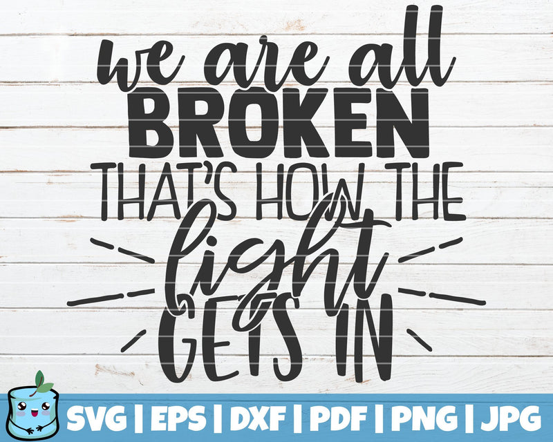 We Are All Broken That's How The Light Gets In SVG MintyMarshmallows 