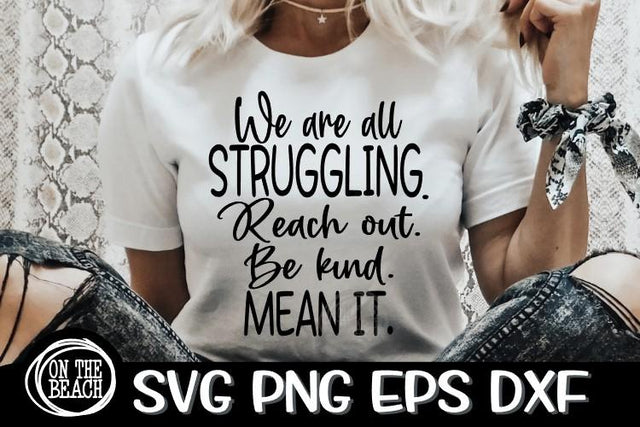 We Are All Struggling - Reach Out- Be Kind Mean It -Kind SVG PNG EPS DXF SVG On the Beach Boutique 