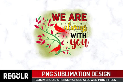 We are always with you Sublimation PNG, Sublimation Christmas Cardinal Design Sublimation Regulrcrative 