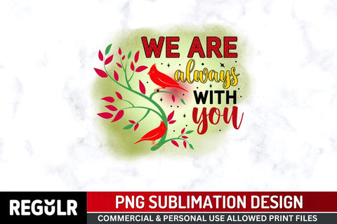 We are always with you Sublimation PNG, Sublimation Christmas Cardinal Design Sublimation Regulrcrative 