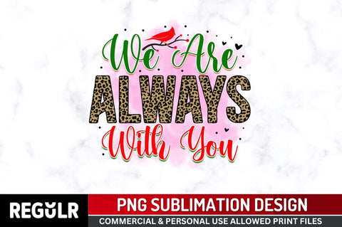 We are always with you Sublimation PNG, Sublimation Christmas Cardinal Design Sublimation Regulrcrative 
