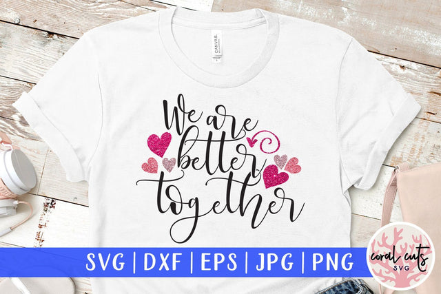 We Are Better Together – Love & Valentine SVG EPS DXF PNG SVG CoralCutsSVG 
