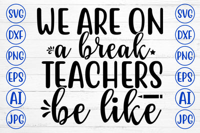 WE ARE ON A BREAK TEACHERS BE LIKE SVG Cut File SVG Syaman 