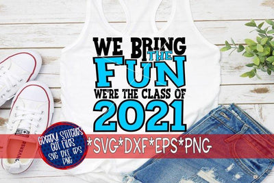We Bring The Fun We're The Class Of 2021 SVG DXF EPS PNG SVG Greedy Stitches 