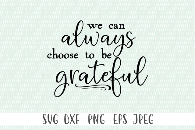 We Can Always Choose To Be Grateful SVG SVG Simply Cutz 