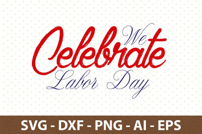 We Celebrate Labor Day svg SVG orpitasn 